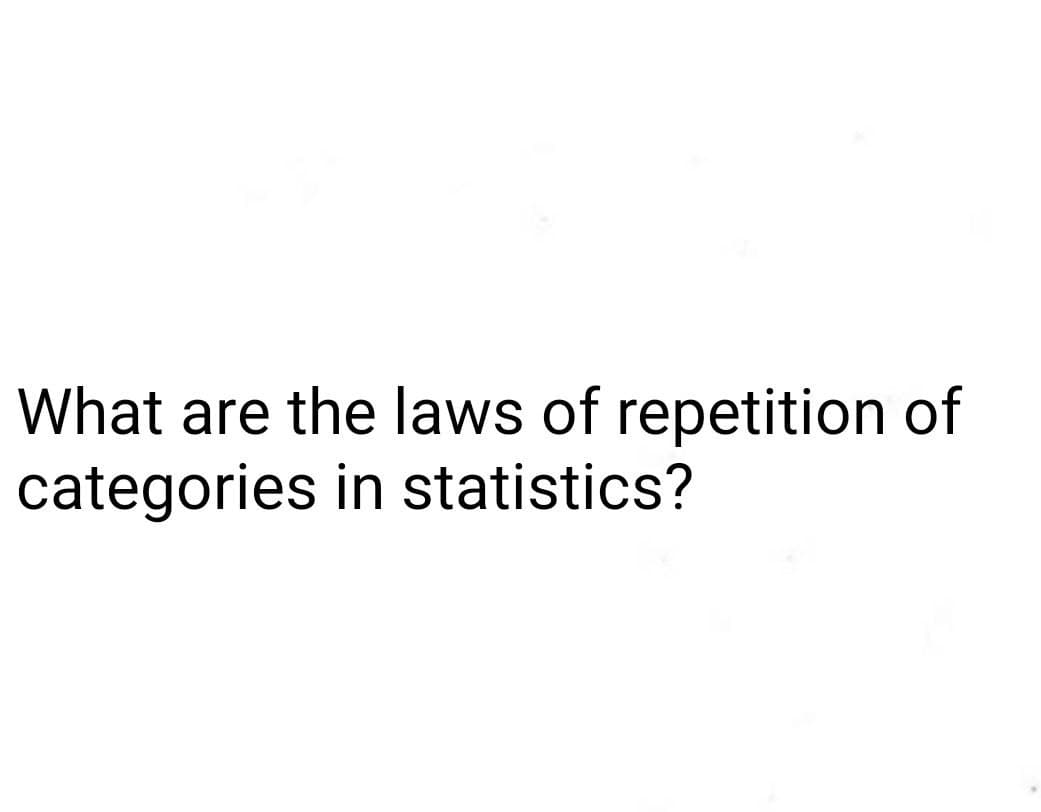What are the laws of repetition of
categories in statistics?
