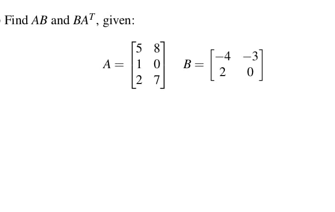 Find AB and BA", given:
5 8
A = |1 0
-4
В —
2
-3
%3D
2 7
