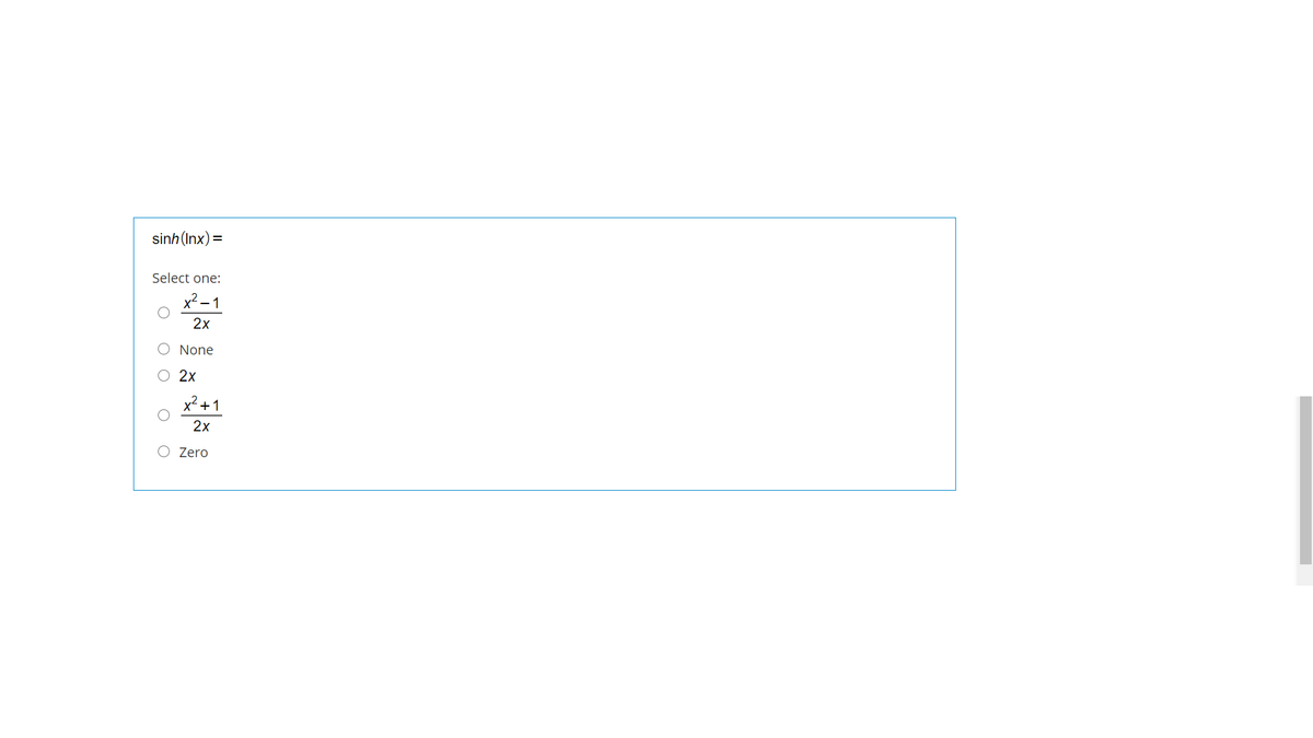 sinh (Inx) =
Select one:
x2 -1
2x
None
2x
x²+1
2x
O Zero
