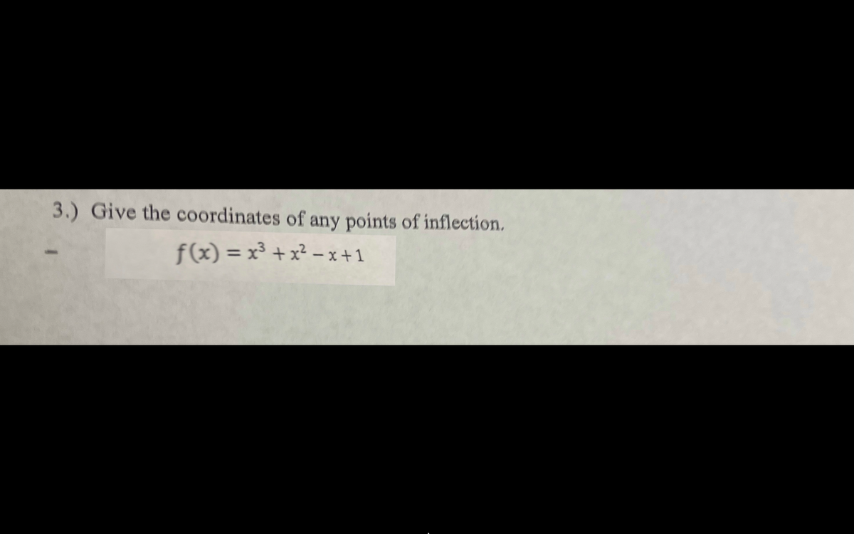 3.) Give the coordinates of any points of inflection.
f(x) = x³ + x² – x +1
