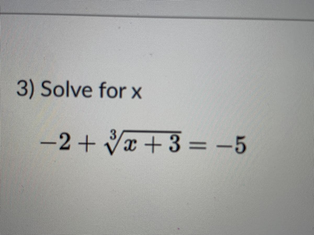 3) Solve for x
3
-2+Vx +3 = –5
