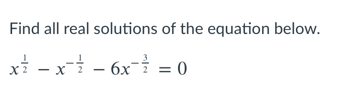 Find all real solutions of the equation below.
xi - xi – 6x = 0
3
X 2
