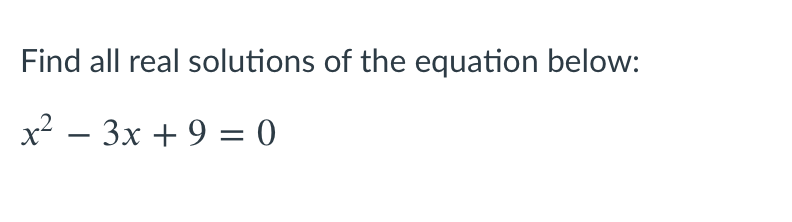Find all real solutions of the equation below:
x² – 3x + 9 = 0
