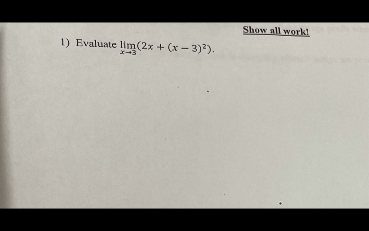 Show all work!
1) Evaluate lim(2x + (x – 3)²).
X-3
