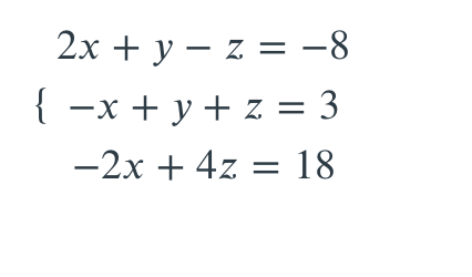 2x + y – z = -8
{
{ -x + y + z = 3
-2x + 4z = 18
