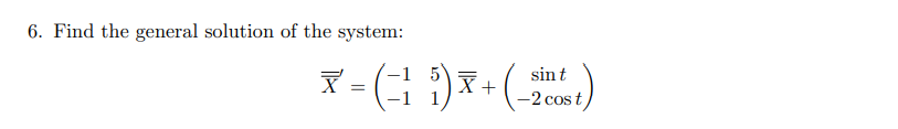 6. Find the general solution of the system:
sint
X+
-2 cost
