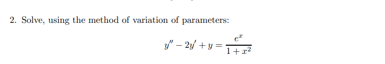 2. Solve, using the method of variation of parameters:
et
y" – 2y + y =
|
1+x2
