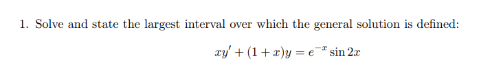 1. Solve and state the largest interval over which the general solution is defined:
xy' + (1+ x)y = e¯² sin 2x
