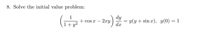 8. Solve the initial value problem:
dy
y(y + sin x), y(0) = 1
1
+ CoS I -
1+ y?
