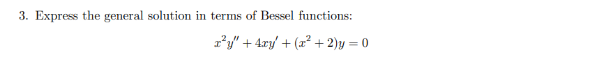 3. Express the general solution in terms of Bessel functions:
2²y" + 4xy' + (² + 2)y = 0
