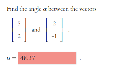 Find the angle a between the vectors
5
2
[3] [3]
and
2
-1
a = 48.37