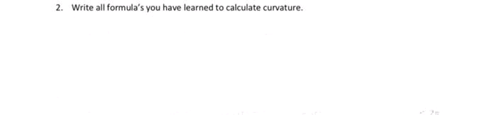 2. Write all formula's you have learned to calculate curvature.
