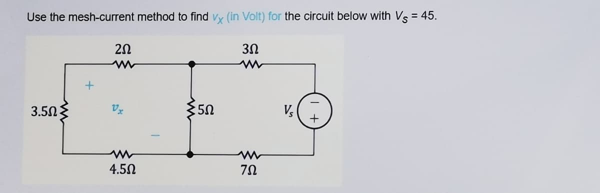 Use the mesh-current method to find vy (in Volt) for the circuit below with Vs = 45.
3.5N
$50
Vs
4.5N

