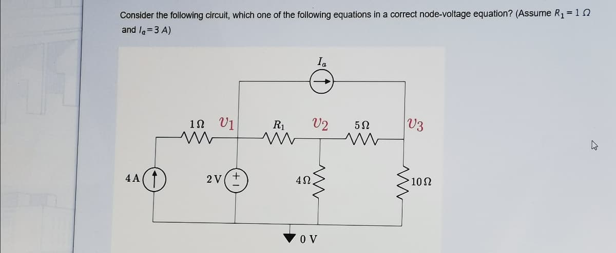 Consider the following circuit, which one of the following equations in a correct node-voltage equation? (Assume R1 = 10
and la=3 A)
I.
V1
R1
V2
V3
4 A(1)
102
2 V
4N.
▼ 0 V
