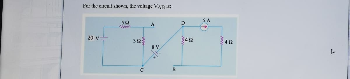 For the circuit shown, the voltage VAB is:
5 A
50
A
D
20 v=
3ΩΕ
342
8 V
В
