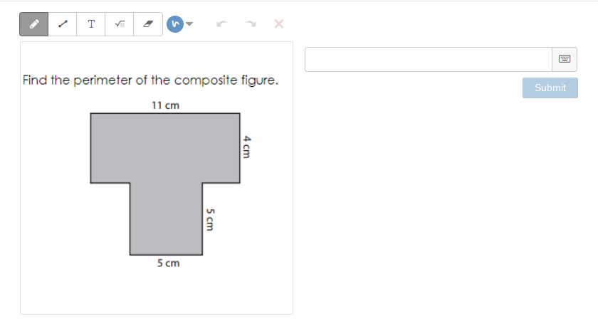 T
Find the perimeter of the composite figure.
Submit
11 cm
5 cm
4 cm
5 cm
