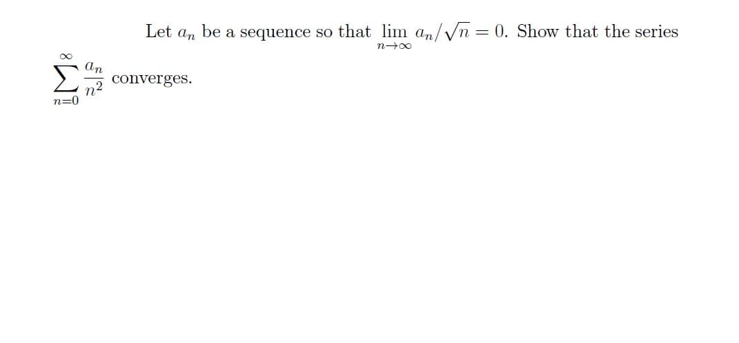 iM8
On
Let An be a sequence so that lim an/√√n = 0. Show that the series
noo
converges.