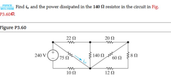 MO Find i, and the power dissipated in the 140 fl resistor in the circuit in Fig.
P3.600.
MULTISIM
Figure P3.60
22 N
20 Ω
240 V i
75 2
140 N
' 60 Ω
10 Ω
12 N
