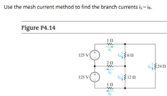 Use the mesh current method to find the branch currents iz– is.
Figure P4.14
125 V
$24 1
125 V
is120
