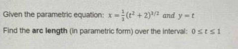 Given the parametric equation: x=(t +2)/2 and y =t
Find the arc length (in parametric form) over the interval: 0sts1
