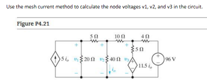 Use the mesh current method to calculate the node voltages v1, v2, and v3 in the circuit.
Figure P4.21
50
10 Ω
350
5 i, υ 520 Ω , 40 Ω υ/
96 V
11.5 i
