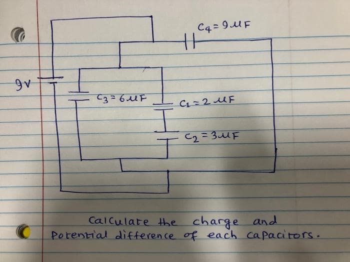 9v
C3=6MF
t
C4 = 9MF
C₁=2 UF
I
I
С2=3F
Calculate the charge
charge and
Potential difference of each capacitors.