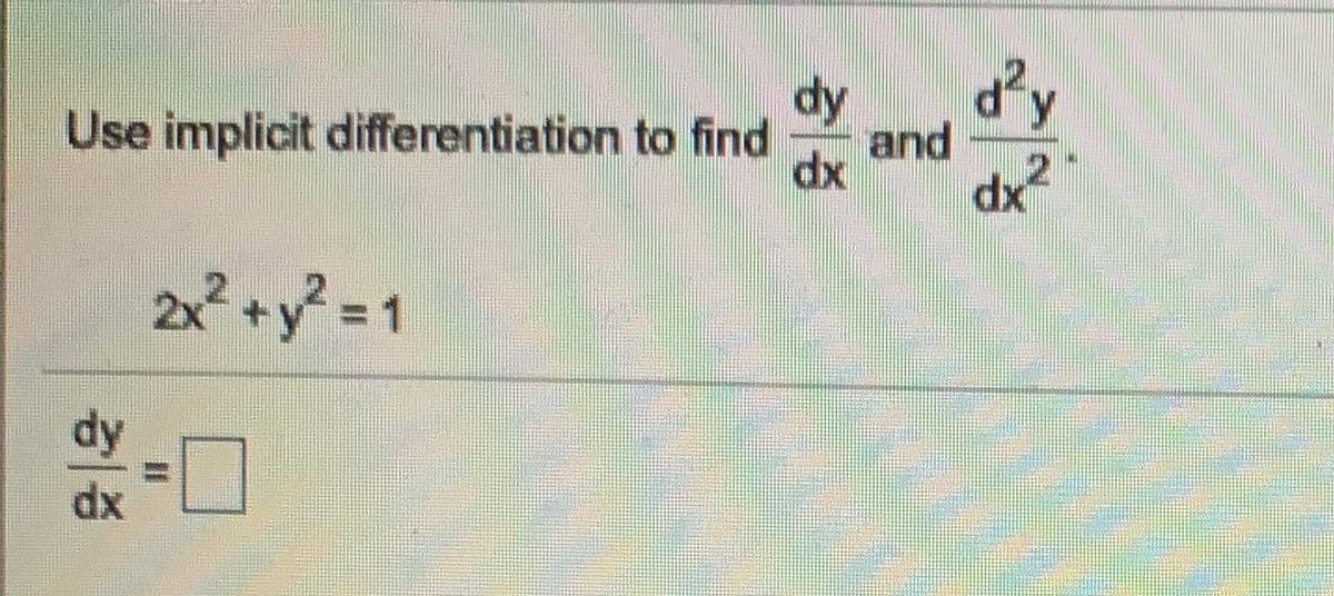 d²y
dy
and
dx
dx?
Use implicit differentiation to find
2x? +y? = 1
dx
%3D
