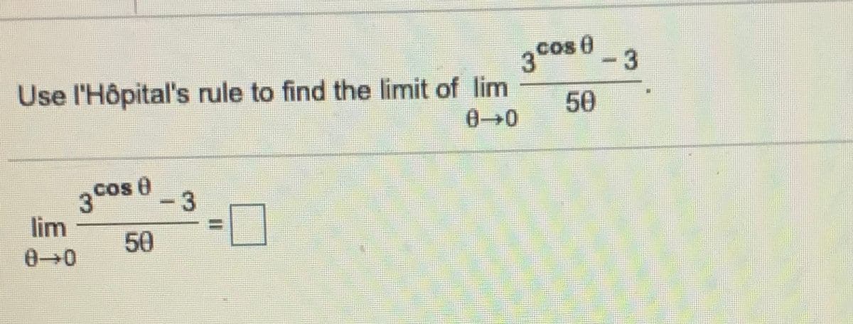 3Cos 0
-3
Use l'Hôpital's rule to find the limit of lim
50
00
3Cos-3
lim
cos 0
50
%3D
