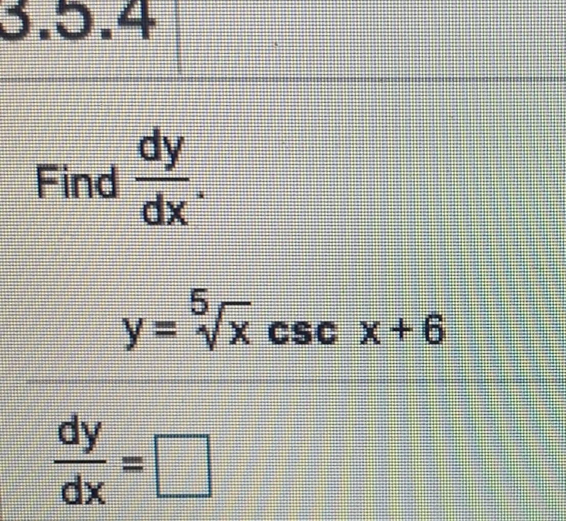 3.5.4
dy
Find
5.
y%3 vx csc x+6
dy
