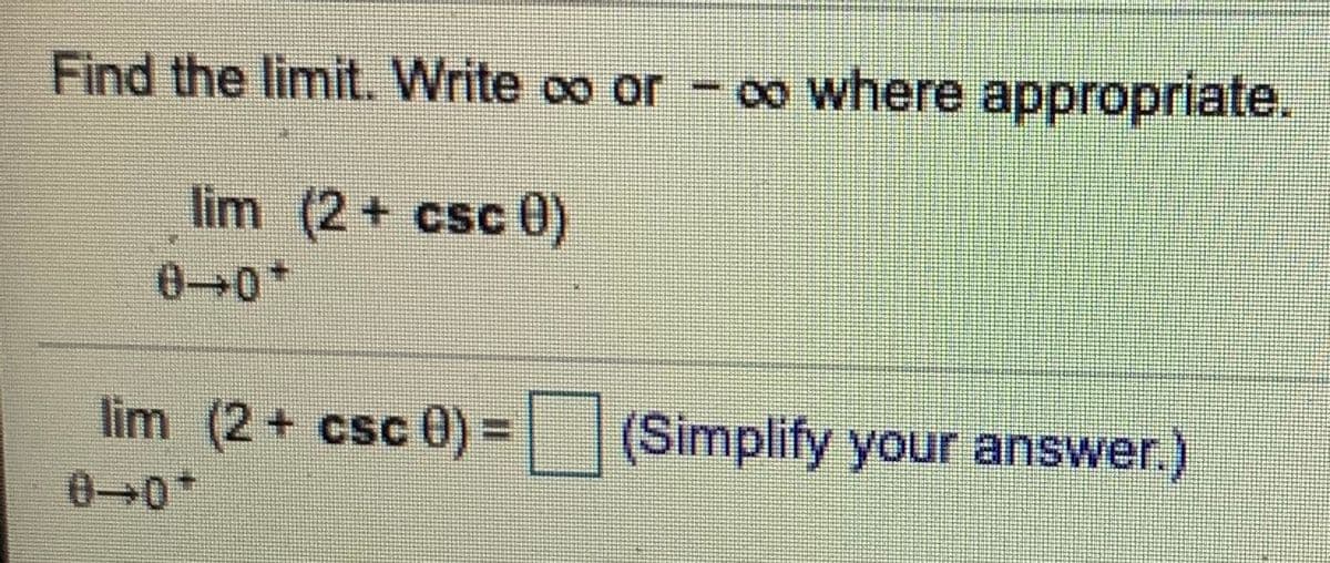 Find the limit. Write oo or - o where appropriate.
lim (2 + csc 0)
0→0*
lim (2 + csc 0) =| |(Simplify your answer.)
00*
