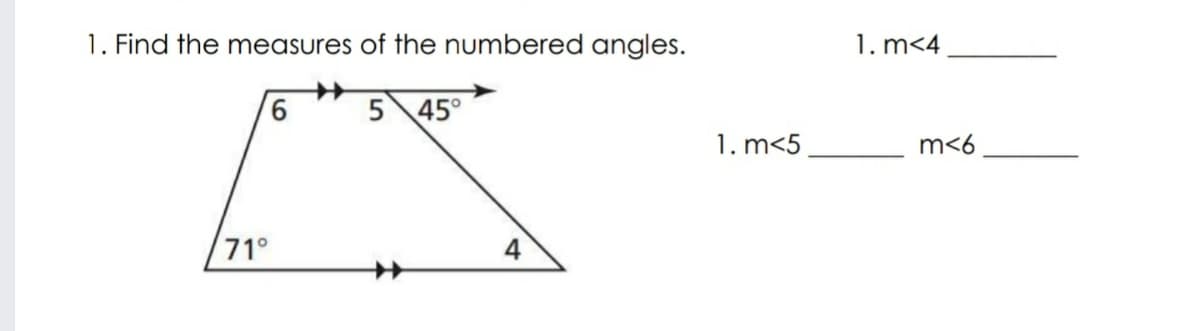 1. Find the measures of the numbered angles.
1. m<4
9,
5 45°
1. m<5
m<6
71°
4
