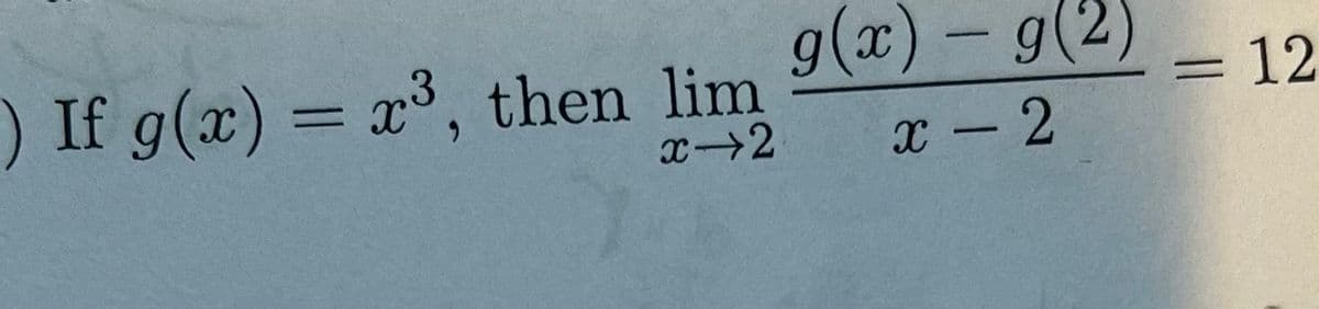 ) If g(x) = x³, then lim
3
x-2
g(x) = g(2)
x-2
= 12