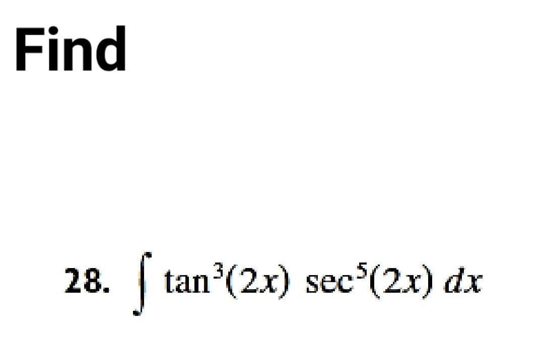 Find
28. tan (2x) sec (2x) dx
