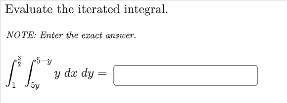 Evaluate the iterated integral.
NOTE: Enter the exact answer.
•5-y
y dx dy
5y
