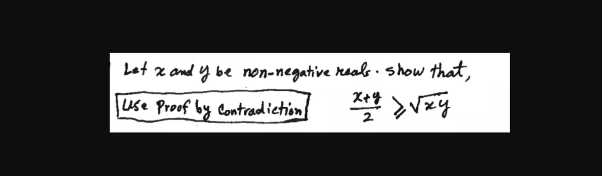 Let x and y be non-negative reas· show that,
use Proof by Contradietion
X+4
2
