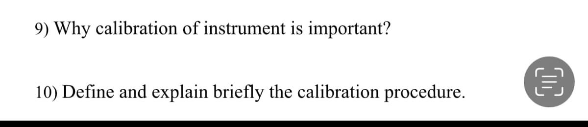 9) Why calibration of instrument is important?
10) Define and explain briefly the calibration procedure.
