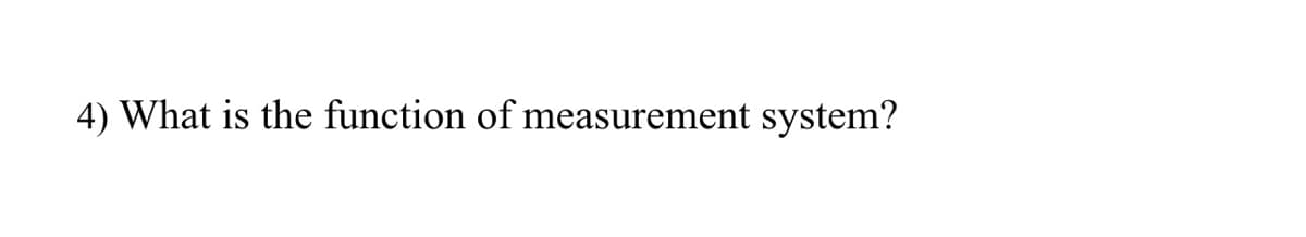 4) What is the function of measurement system?
