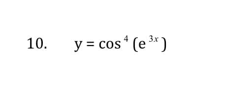 10.
y = cos“ (e 3*)
