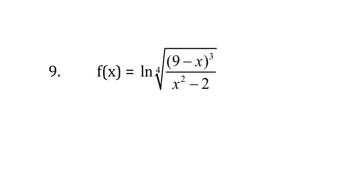 |(9-x)³
x² – 2
3
9.
f(x) = In
%3D
