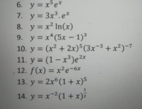 6. y = xe*
7. y = 3x.e*
8. y = x² In(x)
9. y = x*(5x – 1)³
10. y = (x² + 2x)5(3x=³+ x²)-7
11. y = (1 – x³)e2*
12. f(x) = x2e-6x
13. y = 2x°(1+x)5
14. y = x-2(1+x)
%3D
