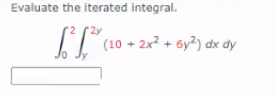 Evaluate the iterated integral.
2y
(10 + 2x? + 6y2) dx dy
Jo
