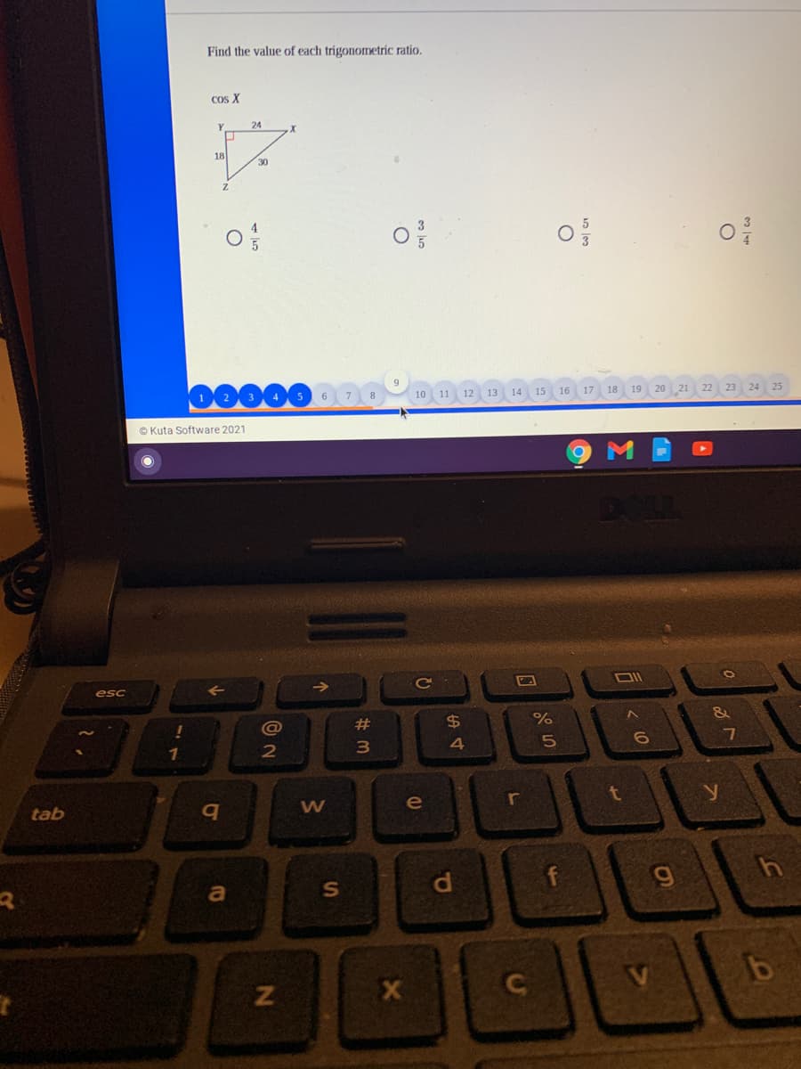 Find the value of each trigonometric ratio.
Cos X
24
18
30
10 11 12
15
16
18
© Kuta Software 2021
DOLL
Ce
esc
@
#
4
1
e
tab
d.
a
10
