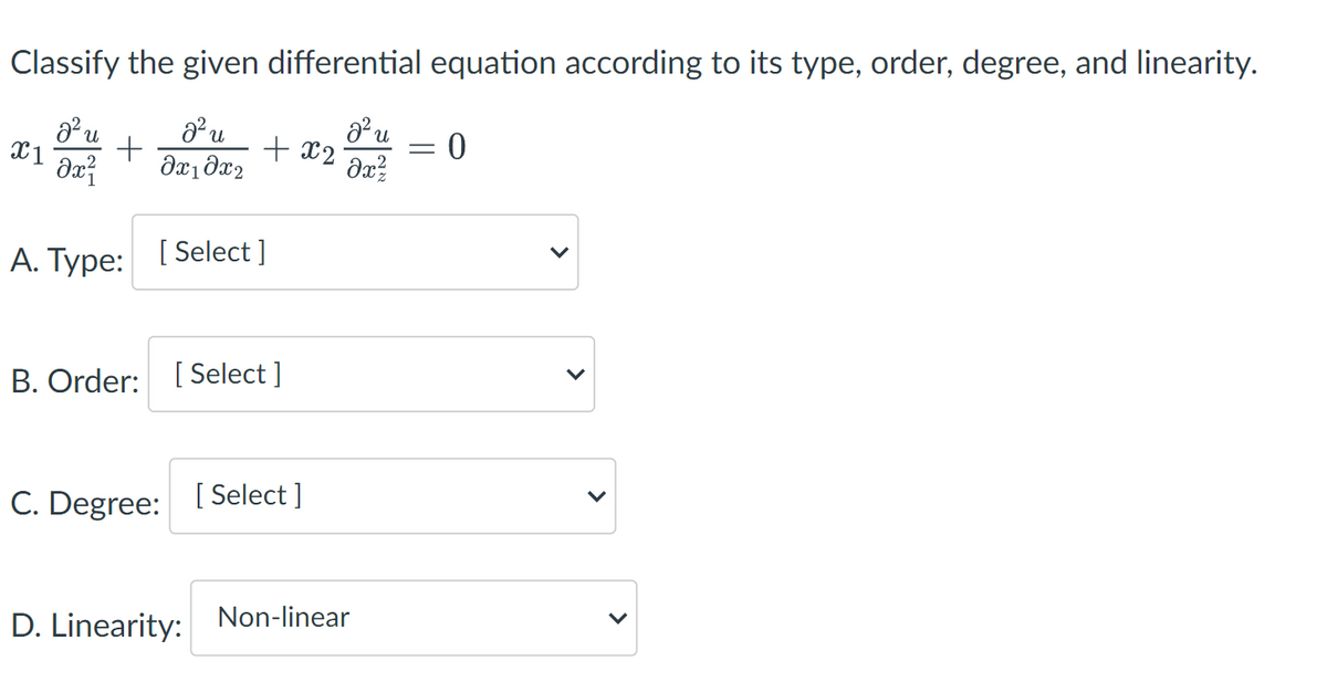Classify the given differential equation according to its type, order, degree, and linearity.
+ x2
А. Туре:
[ Select ]
B. Order: [Select ]
C. Degree: [ Select ]
D. Linearity: Non-linear
>
>
>
>
