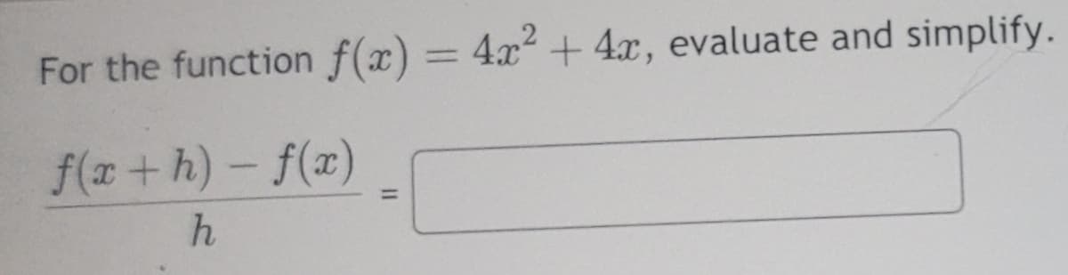 For the function f(x) = 4x² + 4x, evaluate and simplify.
f(x+h)-f(x)
h
11
=