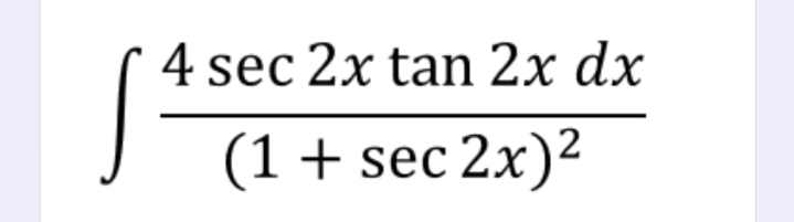 4 sec 2x tan 2x dx
(1+ sec 2x)2
