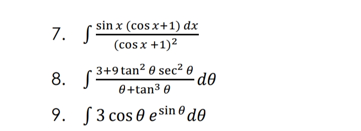 sin x (cos x+1) dx
7.
(cos x +1)2
8. S
3+9 tan² 0 sec² 0
dº
0+tan3 0
9. S3 cos 0 e
sin d0
