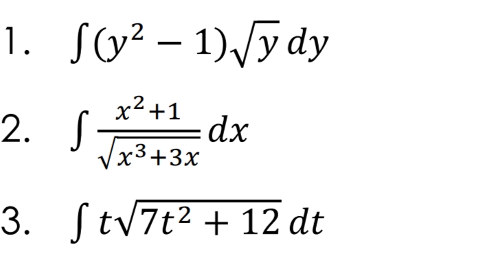 1. S(v? – 1)/y dy
2. S
x² +1
dx
x3+3x
3. ſtv7t² + 12 dt
