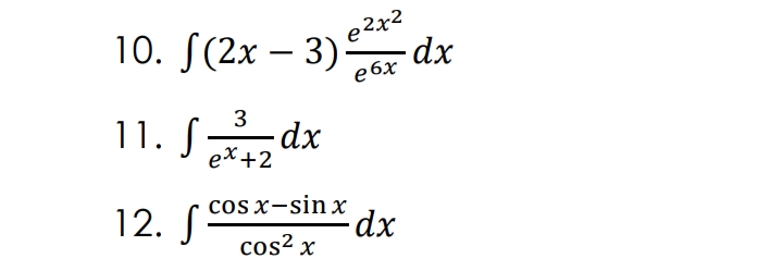 10. S(2x – 3) dx
e 2x2
ебх
11. S dx
3
ex +2
12. S-
cos x-sin x
-dx
cos² x
