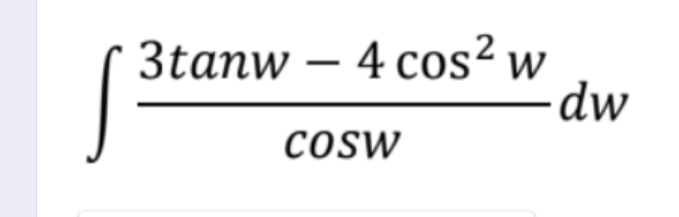 3tanw – 4 cos² w
dw
CoSW
