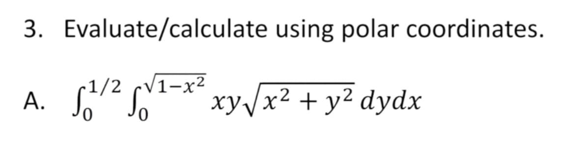 3. Evaluate/calculate using polar coordinates.
1/2 v1-x² xv /x² + y² dydx
А.
ху.
